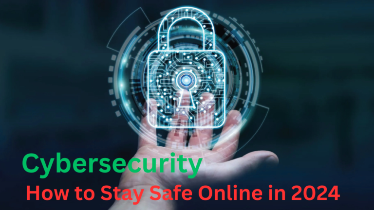 Cybersecurity in 2024: How to Stay Safe Online