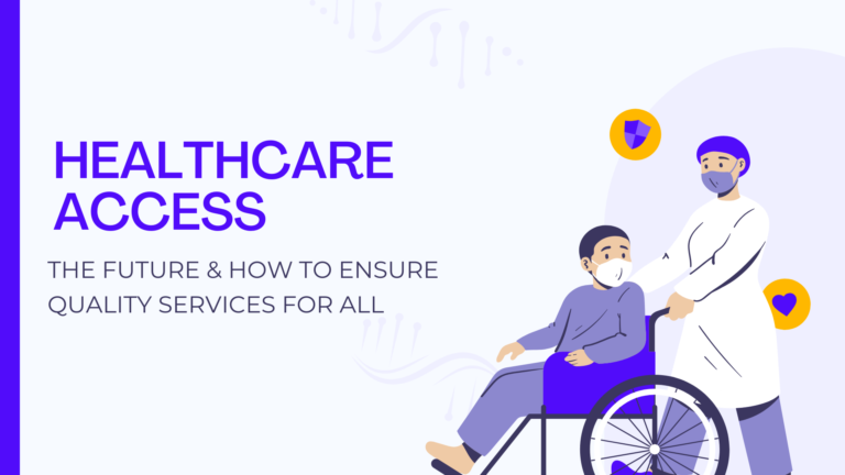 Healthcare Access | The Future and How to Ensure Quality Services for All