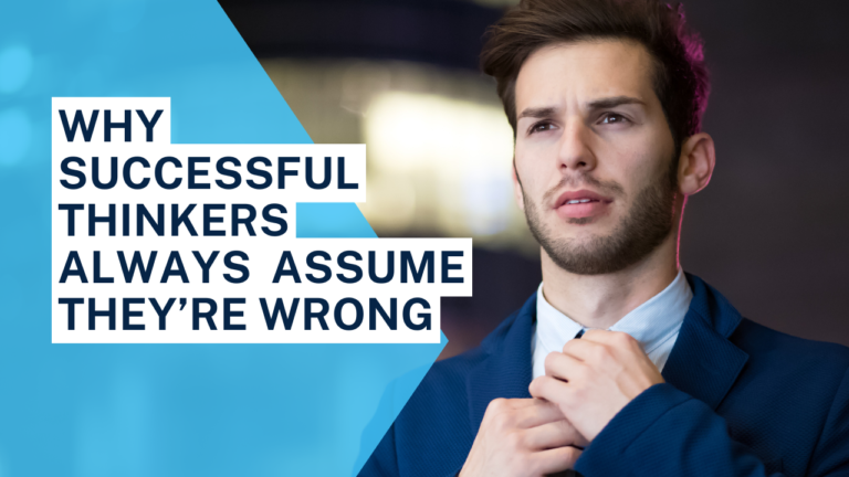 Why Successful Thinkers Always Assume They’re Wrong