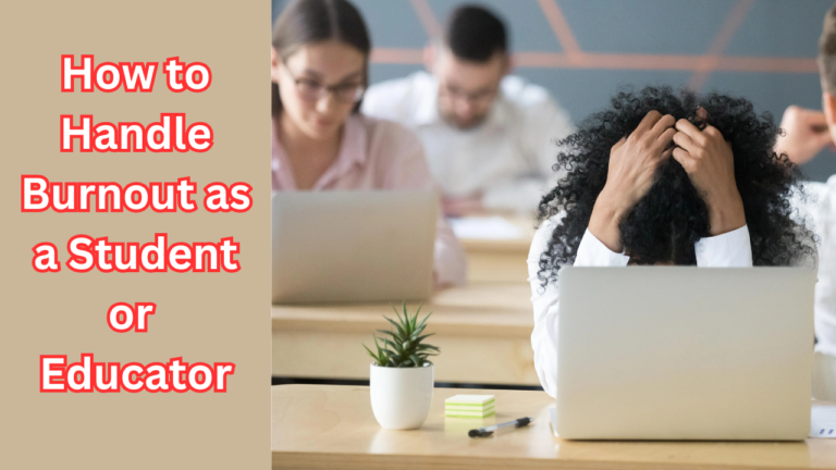 How to Handle Burnout as a Student or Educator: